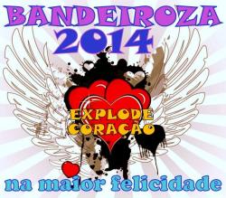 panfleto BANDEIROZA  2014 - Explode Corao na Maior Felicidade !